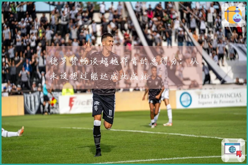 德罗赞畅谈超越邓肯的总得分：从未设想过能达成此成就