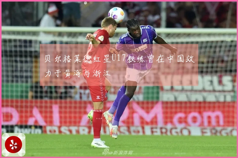 贝尔格莱德红星U17教练曾在中国效力于黄海与浙江