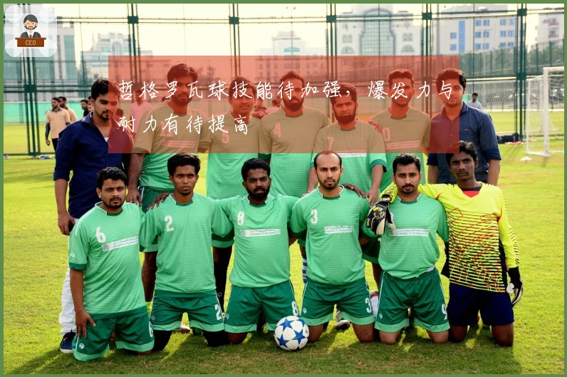 哲格罗瓦球技能待加强，爆发力与耐力有待提高