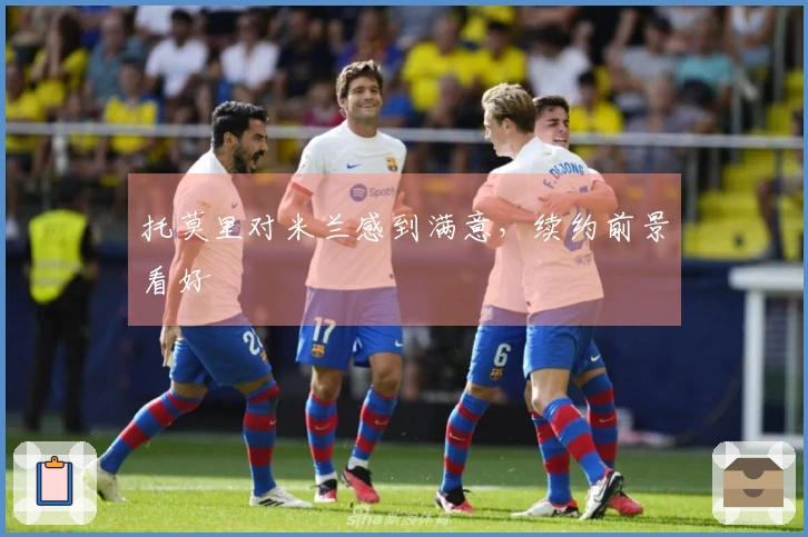 托莫里对米兰感到满意，续约前景看好