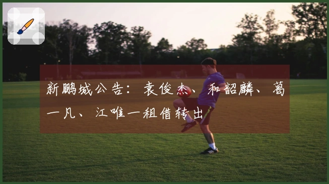 新鹏城公告：袁俊杰、和韶麟、葛一凡、江唯一租借转出